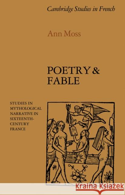 Poetry and Fable: Studies in Mythological Narrative in Sixteenth-Century France Moss, Ann 9780521112147 Cambridge University Press - książka