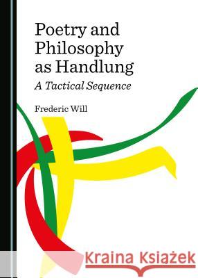 Poetry and Philosophy as Handlung: A Tactical Sequence  9781527526730 Cambridge Scholars Publishing - książka