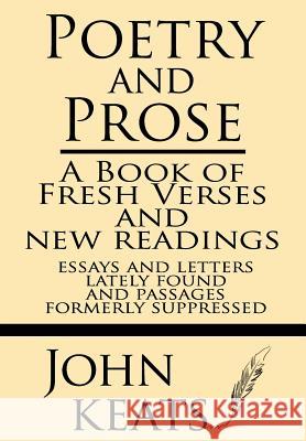 Poetry and Prose: A Book of Fresh Verses and New Readings--Essays and Letters Lately Found--And Passages Formerly Suppressed John Keats 9781628450903 Windham Press - książka