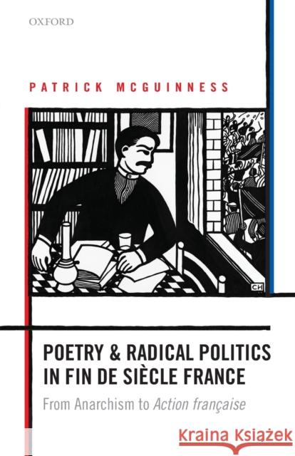 Poetry and Radical Politics in Fin de Siecle France: From Anarchism to Action Francaise Patrick McGuinness 9780198831167 Oxford University Press, USA - książka