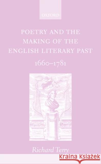 Poetry and the Making of the English Literary Past: 1660-1781 Terry, Richard 9780198186236 Oxford University Press - książka