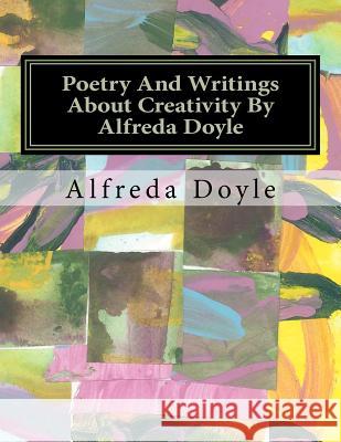 Poetry And Writings About Creativity By Alfreda Doyle Doyle, Alfreda 9781466312951 Createspace - książka