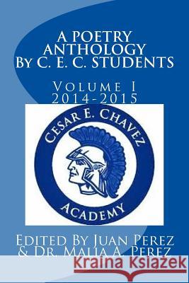 Poetry Anthology by C. E. C. Students: Spring 2014 - Spring 2015 Juan Manuel Perez Mrs Sandra Valencia Cesar E. Chavez Academy Students 9781511723503 Createspace - książka