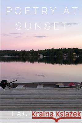 Poetry At Sunset: A collection of poems and thoughts Laura Watts 9781077033535 Independently Published - książka