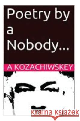 Poetry by a Nobody... A. Kozachiwskey A. Hnatiuk 9781499140729 Createspace - książka