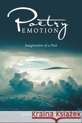 Poetry Emotion: Imagination of a Poet James Kenneth Watso 9781514459782 Xlibris - książka