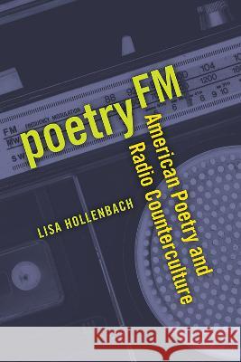 Poetry FM: American Poetry and Radio Counterculture Lisa Hollenbach 9781609388911 University of Iowa Press - książka
