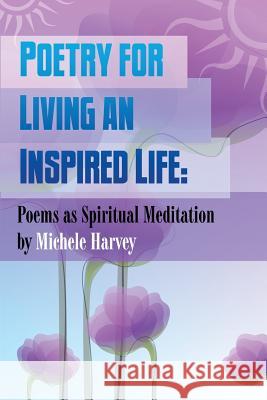 Poetry for Living an Inspired Life: Poems as Spiritual Meditation Michele Harvey 9781484965870 Createspace - książka