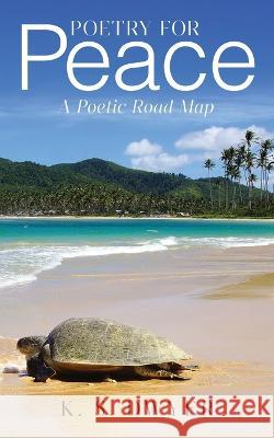 Poetry for Peace: A Poetic Road Map K S Dwyer 9781977254146 Outskirts Press - książka