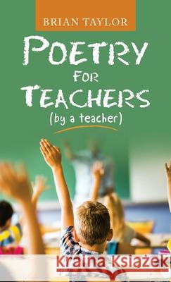 Poetry for Teachers: (By a Teacher) Brian Taylor 9781664233287 WestBow Press - książka