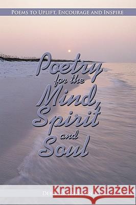 Poetry for the Mind, Spirit and Soul: Poems to Uplift, Encourage and Inspire Johnson, Debra D. 9781438996653 Authorhouse - książka