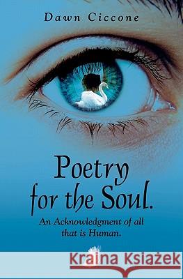 Poetry for the Soul: An acknowledgement of all that is human. Ciccone, Dawn 9781456398231 Createspace - książka
