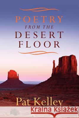 Poetry From the Desert Floor Kelley, Pat 9781470024796 Createspace Independent Publishing Platform - książka