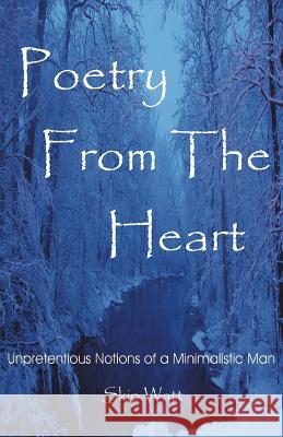 Poetry From The Heart: Unpretentious Notions of a Minimalistic Man Alderman/Watt, Vicki D. 9781979814201 Createspace Independent Publishing Platform - książka