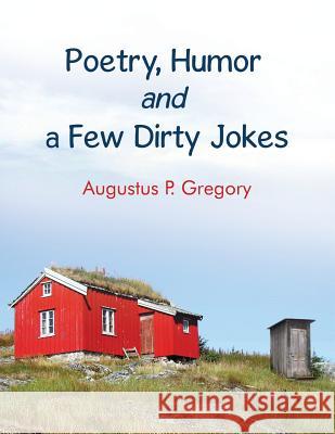 Poetry, Humor and a Few Dirty Jokes Augustus Gregory 9781480909588 Dorrance Publishing Co. - książka