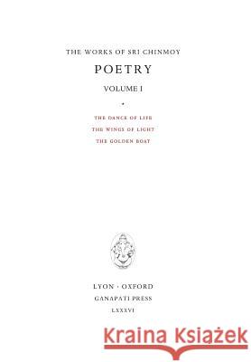 Poetry I: The Dance of Life, The Wings of Light, The Golden Boat Chinmoy, Sri 9780993308062 Ganapati Press - książka