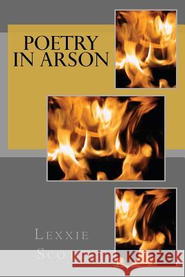 Poetry in Arson Lexxie Scott 9781490568607 Createspace - książka