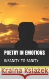 Poetry in Emotions: Insanity to Sanity Adwait Vats 9781706890843 Independently Published