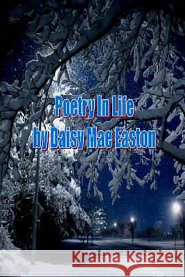Poetry in Life: Life, Education, Work, Love & Faith Daisy Mae Easton 9781505659030 Createspace Independent Publishing Platform - książka