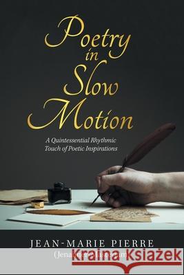 Poetry in Slow Motion: A Quintessential Rhythmic Touch of Poetic Inspirations Jean-Marie Pierre (Jenaimer-Masterjam) 9781664163096 Xlibris Us - książka