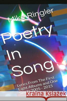 Poetry In Song: Lyrics From The First Eight Albums And One Single 2005 - 2015 Ringler, Mike 9781537720722 Createspace Independent Publishing Platform - książka