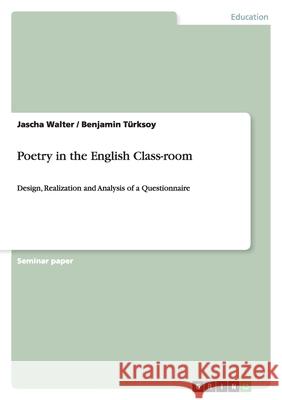Poetry in the English Class-room : Design, Realization and Analysis of a Questionnaire Jascha Walter Benjamin T 9783640347988 Grin Verlag - książka