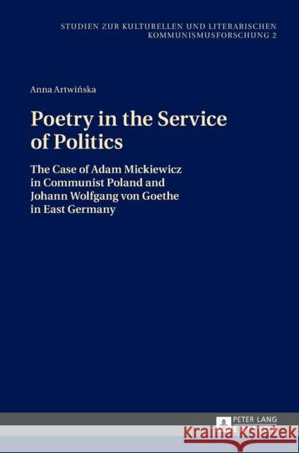 Poetry in the Service of Politics: The Case of Adam Mickiewicz in Communist Poland and Johann Wolfgang Von Goethe in East Germany Artwinska, Anna 9783631629208 Peter Lang AG - książka