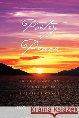 Poetry Is Peace Shawn Patrick Ryan 9781456802226 Xlibris Corporation - książka