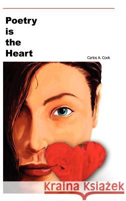 Poetry is the Heart Carlos A. Cook 9781403388797 Authorhouse - książka