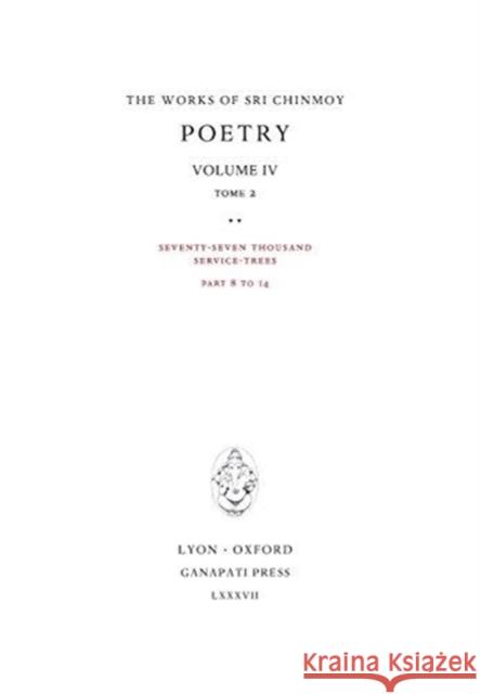 Poetry IV, tome 2: Seventy-seven thousand Service-Trees, part 8-14 Chinmoy, Sri 9781911319153 Ganapati Press - książka