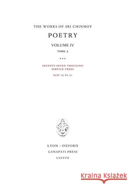 Poetry IV, tome 3: Seventy-seven thousand Service-Trees, part 15-21 Chinmoy, Sri 9781911319160 Ganapati Press - książka