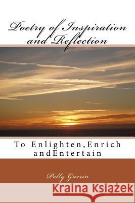 Poetry of Inspiration and Reflection: To Enlighten, Enrich and Entertain MS Polly Guerin Polly Guerin 9781519259219 Createspace - książka