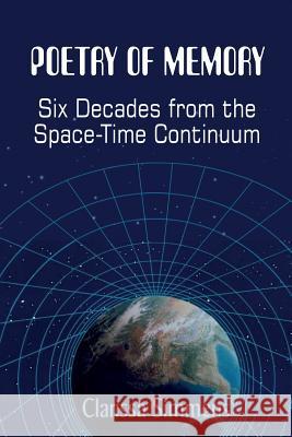 Poetry of Memory: Six Decades From The Space-Time Continuum Simmens, Clarissa 9781502851925 Createspace - książka