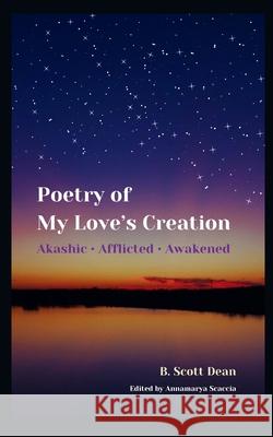 Poetry of My Love's Creation: Akashic ⦁ Afflicted ⦁ Awakened B Scott Dean, Maura Morris, Annamarya Scaccia 9780578947006 Benjamin S. Dean - książka