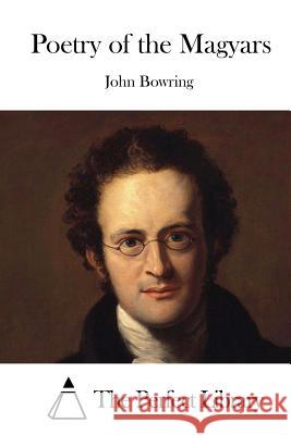 Poetry of the Magyars John Bowring The Perfect Library 9781515042129 Createspace - książka