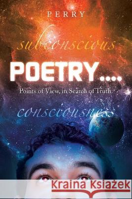 Poetry....: Points of View, in Search of Truth. Perry 9781669859932 Xlibris Us - książka