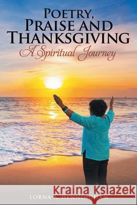 Poetry, Praise and Thanksgiving: A Spiritual Journey Lorna A Henningham 9781644160763 Christian Faith - książka