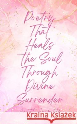 Poetry That Heals the Soul Through Divine Surrender Anett Arumets 9789916759455 Book Fairy Publishing - książka