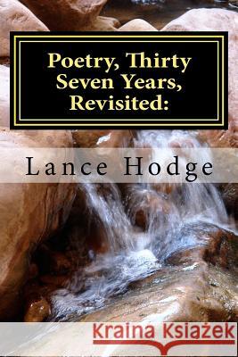 Poetry, Thirty Seven Years, Revisited: : A Collection of favorites by Lance Hodge Hodge, Lance 9781505429398 Createspace - książka