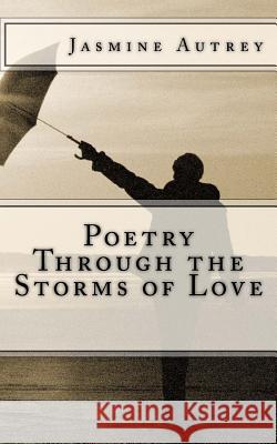 Poetry Through the Storms of Love Jasmine Autrey 9780999865309 Jasmine Autrey - książka