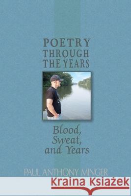 Poetry Through The Years: Blood, Sweat, and Years Paul Anthony Minger 9781955603997 Readersmagnet LLC - książka