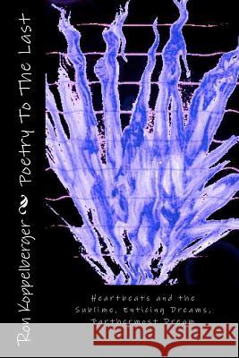 Poetry To The Last: Heartbeats and the Sublime, Enticing Dreams, Farthermost Dream Koppelberger, Ron W. 9781481101615 Createspace - książka