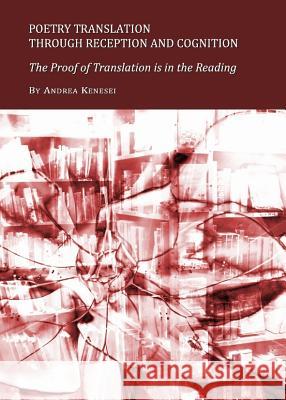 Poetry Translation Through Reception and Cognition: The Proof of Translation Is in the Reading Kenesei, Andrea 9781443821452  - książka
