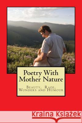 Poetry With Mother Nature: Beauty, Wrath, Wonders and Humour Crisp, Barry Scott 9781508404262 Createspace - książka