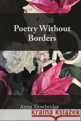 Poetry Without Borders Anna Trowbridge 9781533469144 Createspace Independent Publishing Platform - książka
