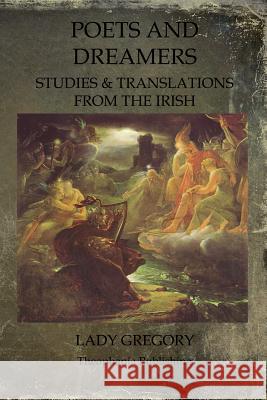 Poets and Dreamers: Studies & Translations from the Irish Lady Gregory 9781468023992 Createspace - książka