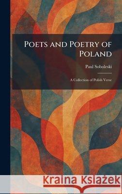 Poets and Poetry of Poland: A Collection of Polish Verse Paul Soboleski 9781025914473 Tradd Street Press - książka