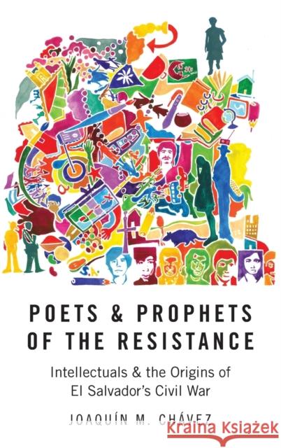 Poets and Prophets of the Resistance: Intellectuals and the Origins of El Salvador's Civil War Joaquin Chavez 9780199315512 Oxford University Press, USA - książka