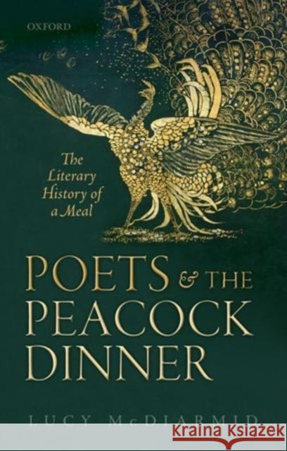 Poets and the Peacock Dinner: The Literary History of a Meal Lucy McDiarmid 9780198722786 OXFORD UNIVERSITY PRESS ACADEM - książka