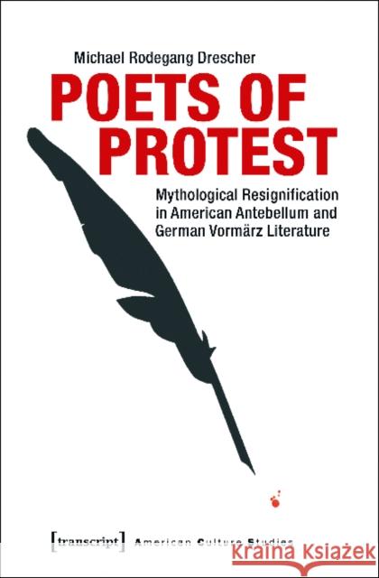 Poets of Protest: Mythological Resignification in American Antebellum and German Vormärz Literature Drescher, Michael Rodegang 9783837637458 Transcript Verlag, Roswitha Gost, Sigrid Noke - książka